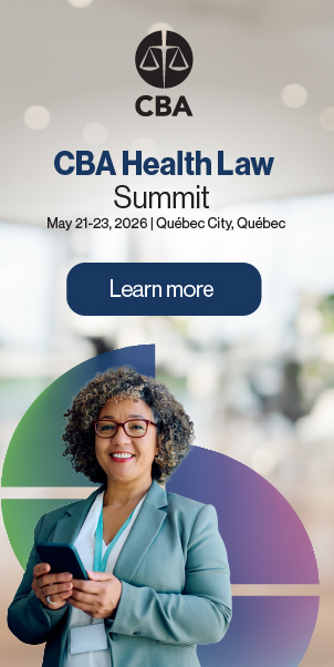 CBA Health Law Summit | May 21-23, 2026 | Québec City, Québec. Learn more